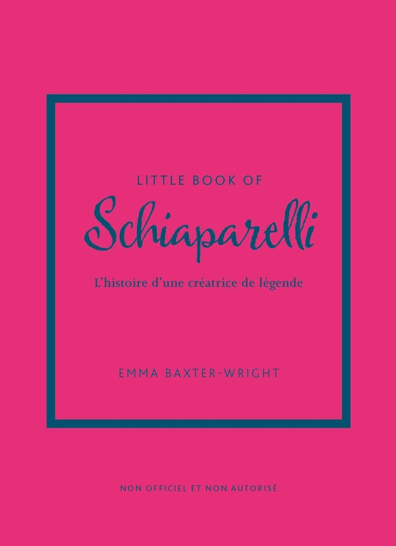 Little book of Schiaparelli : l'histoire d'une créatrice de légende : non officiel et non autorisé