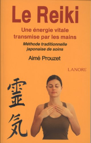 Le reiki : une énergie vitale transmise par les mains : méthode traditionnelle japonaise de soins