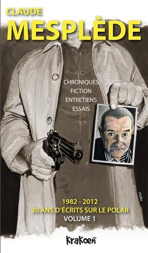 30 ans d'écrits sur le polar : 1982-2012. Vol. 1. Chroniques, fictions, entretiens, essais