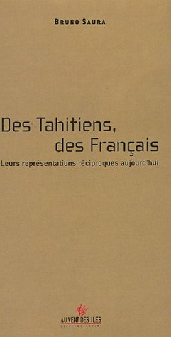Des Tahitiens, des Français. Leurs représentations réciproques aujourd'hui