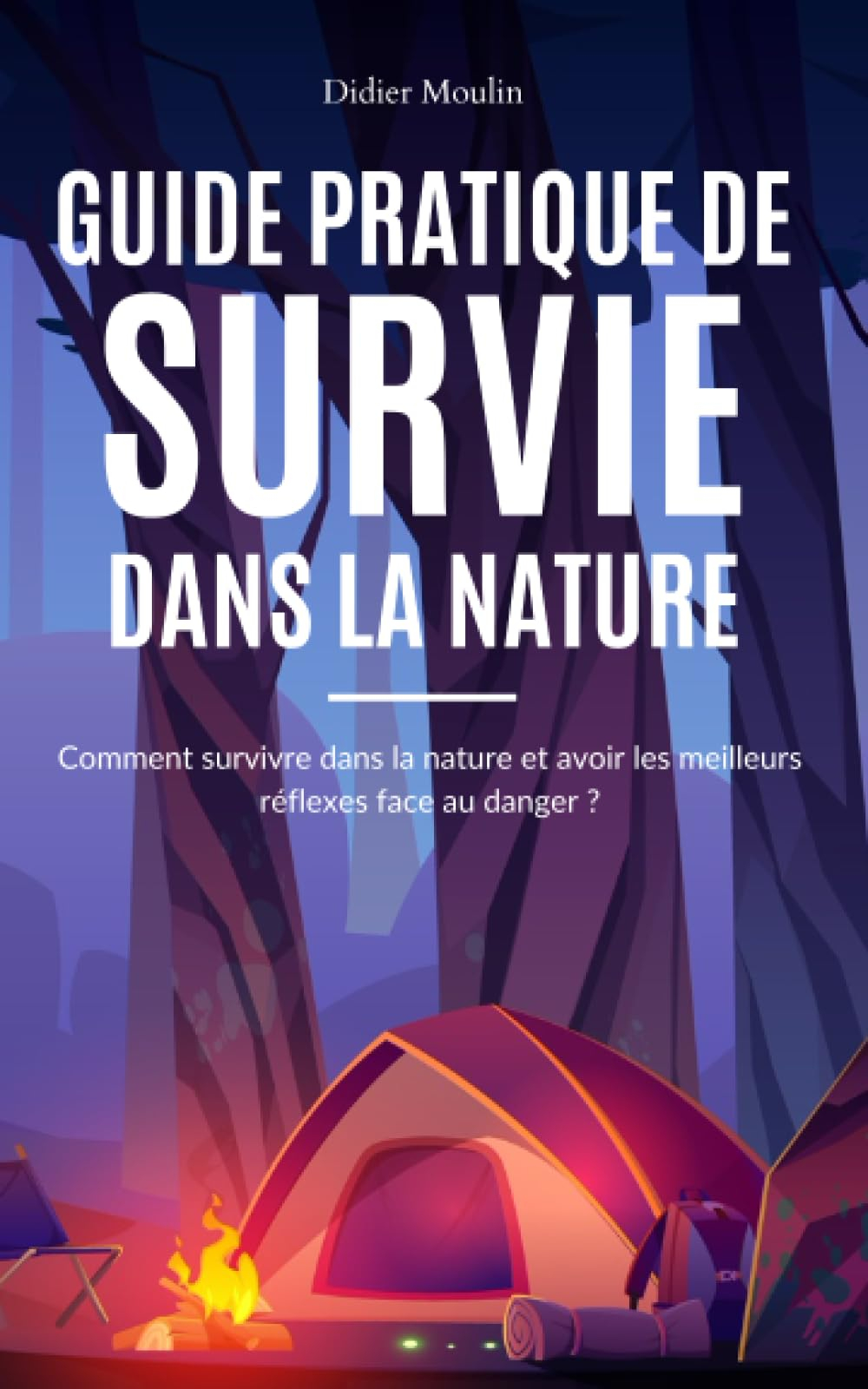 Guide pratique de Survie dans la Nature: Comment survivre dans la nature, survivre en forêt, constru