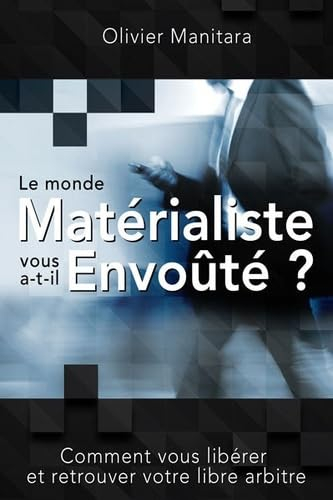 Le monde materialiste vous a-t-il envoute ? : comment vous liberer et retrouver votre libre arbitre