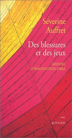 Des blessures et des jeux : manuel d'imagination libre