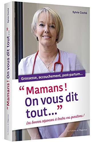 Mamans ! On vous dit tout... : les bonnes réponses à toutes vos questions ! : grossesse, accouchemen