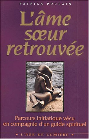 L'âme soeur retrouvée : parcours initiatique vécu en compagnie d'un guide spirituel