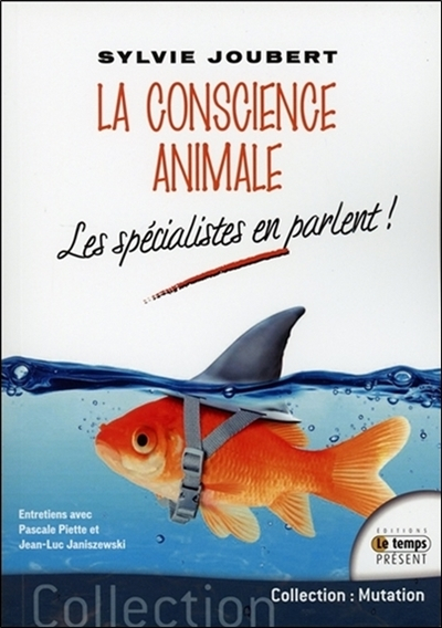 La conscience animale : les spécialistes en parlent ! : entretiens avec Pascale Piette et Jean-Luc J