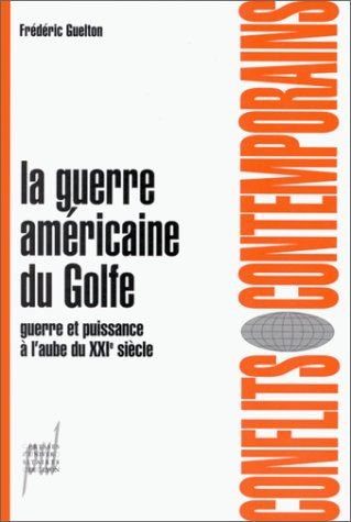 La guerre américaine du Golfe : guerre et puissance à l'aube du XXIe siècle