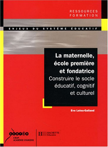 La maternelle, école première et fondatrice : construire le socle éducatif, cognitif et culturel