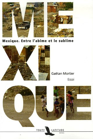 Mexique : entre l'abîme et le sublime : essai