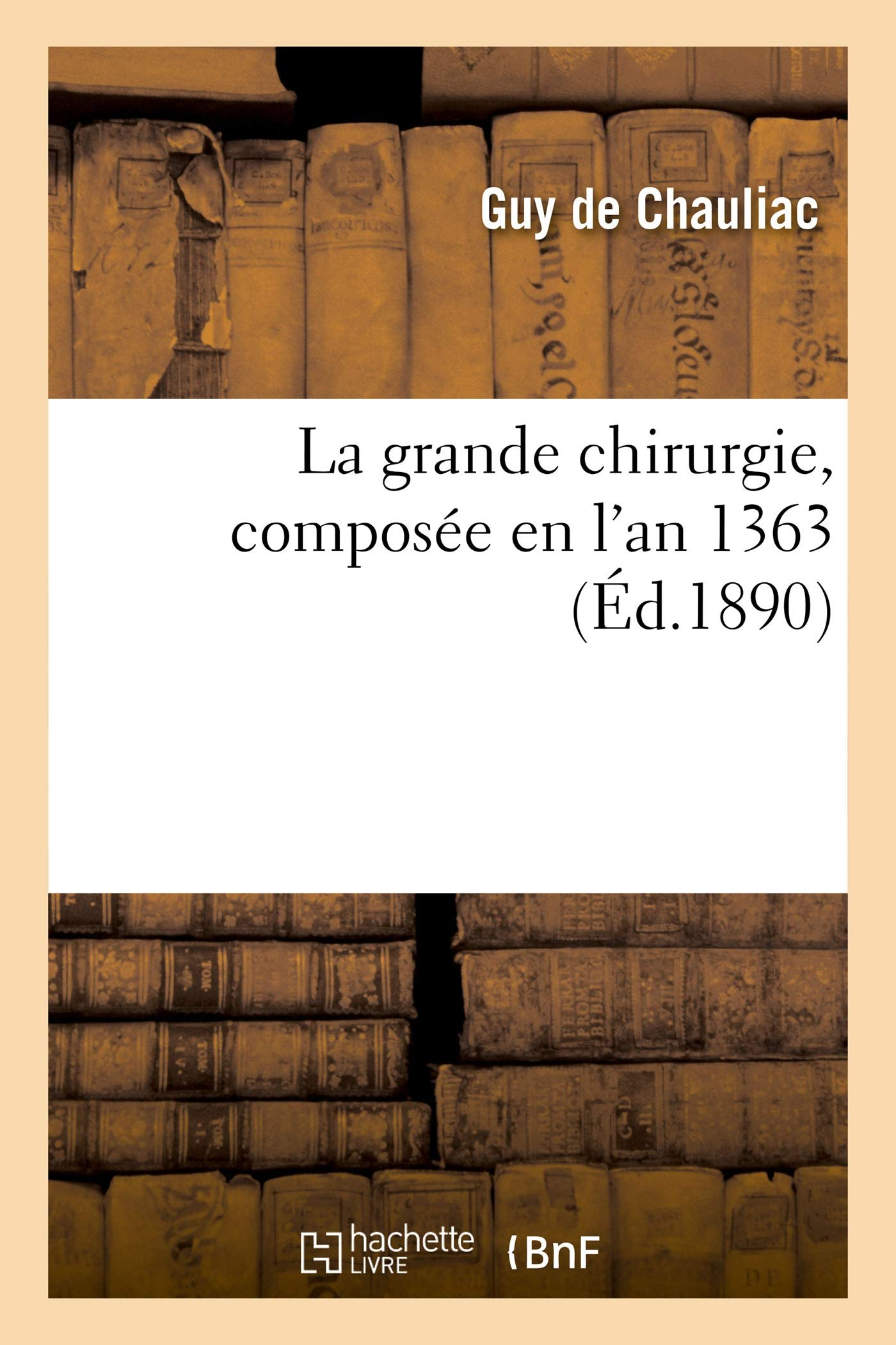 La grande chirurgie, composée en l'an 1363
