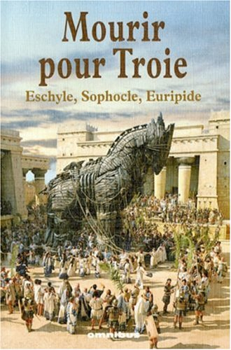 Mourir pour Troie : Euripide, Eschyle, Sophocle