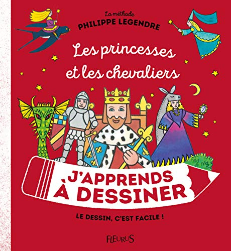 J'apprends à dessiner les princesses et les chevaliers : la méthode Philippe Legendre : le dessin, c