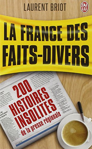 La France des faits-divers : 200 histoires insolites de la presse régionale