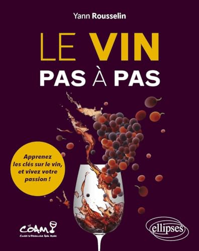Le vin pas à pas : apprenez les clés sur le vin, et vivez votre passion !