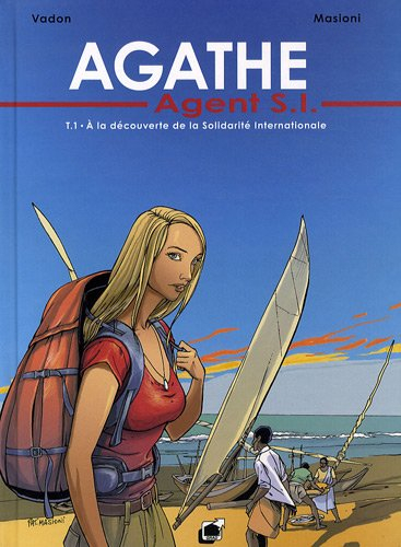Agathe, agent SI. Vol. 1. A la découverte de la solidarité internationale