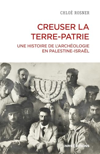 Creuser la terre-patrie : une histoire de l'archéologie en Palestine-Israël