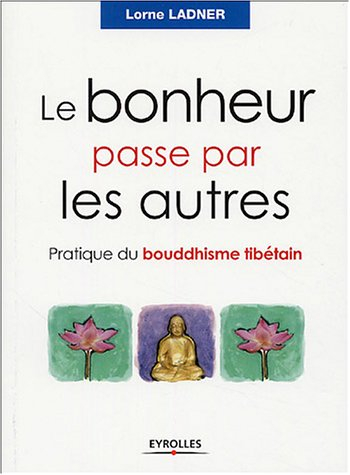 Le bonheur passe par les autres : pratique du bouddhisme tibétain
