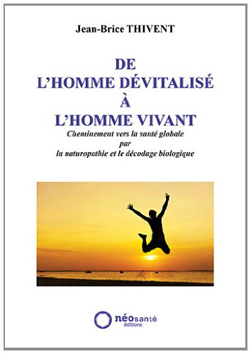 De l'homme dévitalisé à l'homme vivant : cheminement vers la santé globale par la naturopathie et le