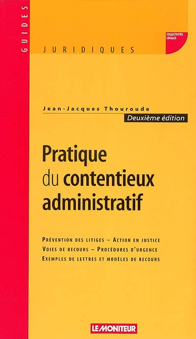 Pratique du contentieux administratif : prévention des litiges, action en justice, voies de recours,