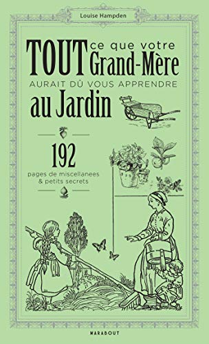 Tout ce que votre grand-mère aurait dû vous apprendre au jardin : 192 pages de miscellanées & petits