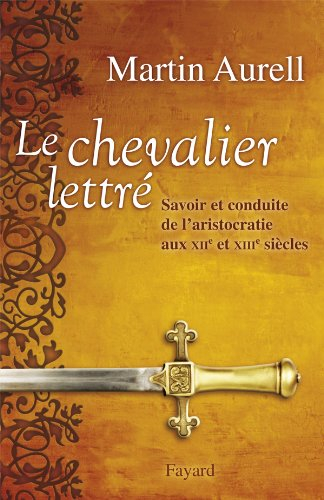 Le chevalier lettré : savoir et conduite de l'aristocratie aux XIIe et XIIIe siècles