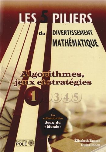 Les cinq piliers du divertissement mathématique. Vol. 1. Algorithmes, jeux et stratégies : 28 problè
