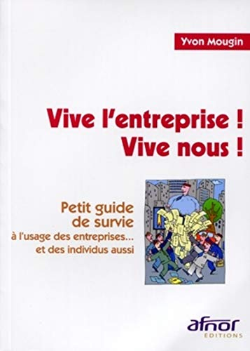 Vive l'entreprise ! Vive nous ! : petit guide de survie à l'usage des entreprises... et des individu