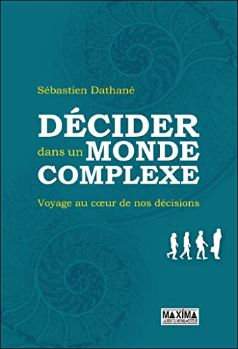 Décider dans un monde complexe : voyage au coeur de nos décisions