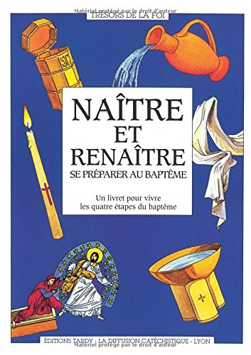 Naître et renaître : se préparer au baptême : un livret pour vivre les quatre étapes du baptême