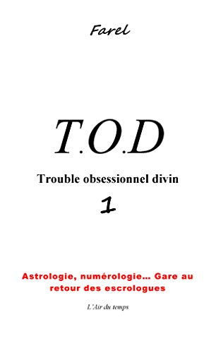 TOD, trouble obsessionnel divin. Vol. 1. Gare au retour des escrologues !