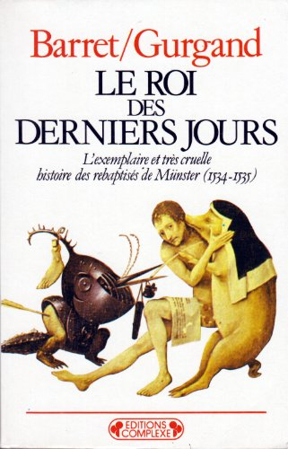 Le Roi des derniers jours : l'exemplaire et très cruelle histoire des rebaptisés de Münster (1534-15
