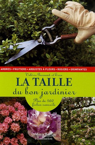 La taille du bon jardinier : plus de 160 fiches conseils : arbres, fruitiers, arbustes à fleurs, ros
