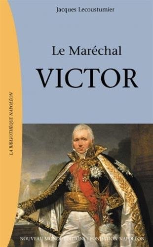 Le maréchal Victor : Claude Victor Perrin, 1764-1841