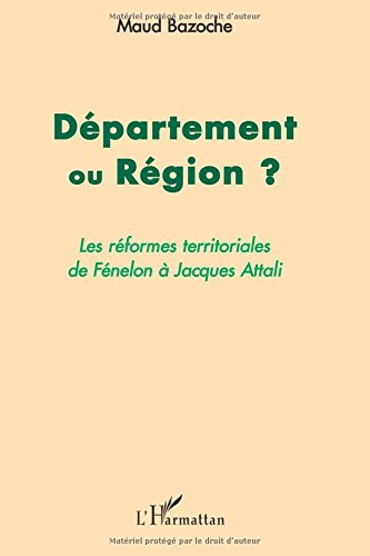 Département ou région ? : les réformes territoriales de Fénelon à Jacques Attali