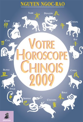 Votre horoscope chinois 2009 : tout ce que l'astrologie chinoise peut vous apprendre sur vous-même e