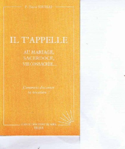 Il t'appelle au mariage, au sacerdoce, à la vie consacrée... : comment discerner sa vocation ?
