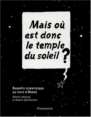Mais où est donc le temple du Soleil ? : enquête scientifique au pays d'Hergé