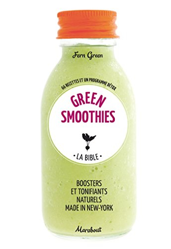 Green smoothies, la bible : 66 recettes et un programme détox : boosters et tonifiants naturels made