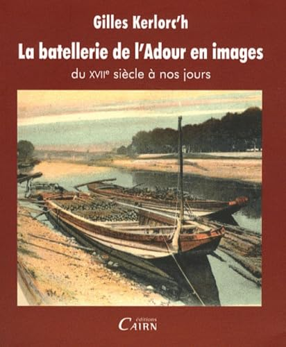 La batellerie de l'Adour en images : du XVIIe siècle à nos jours