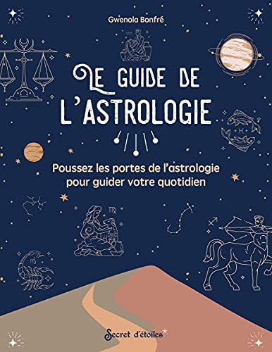 Le guide de l'astrologie : poussez les portes de l'astrologie pour guider votre quotidien
