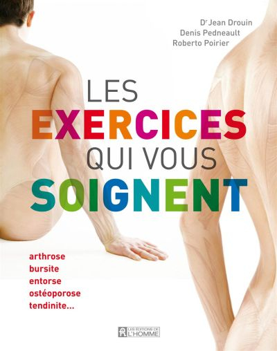 Les exercices qui vous soignent. Vol. 1. Arthrose, bursite, entorse, ostéoporose, tendinite...