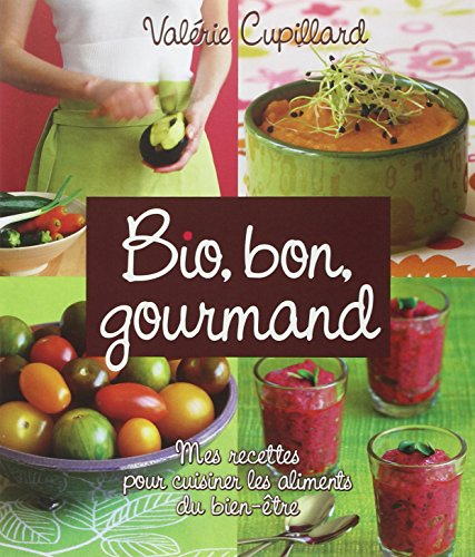 Bio, bon, gourmand : mes recettes pour cuisiner les aliments du bien-être