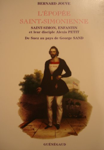 L'épopée saint-simonienne : Saint-Simon, Enfantin et leur disciple Alexis Petit : de Suez au pays de