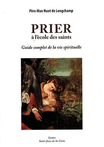 Prier à l'école des saints : guide complet de la vie spirituelle
