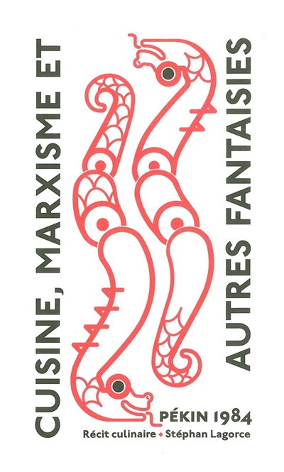 Cuisine, marxisme : et autres fantaisies : Pékin 1984, un récit culinaire