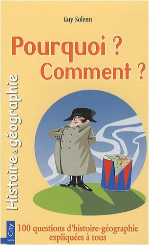 Pourquoi ? Comment ?. Histoire et géographie : 100 questions d'histoire-géographie expliquées à tous