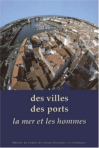 Des villes, des ports, la mer et les hommes : actes du 124e Congrès des sociétés historiques et scie
