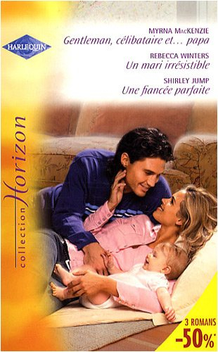 Gentleman, célibataire et... papa !. Un mari irrésistible. Une fiancée parfaite