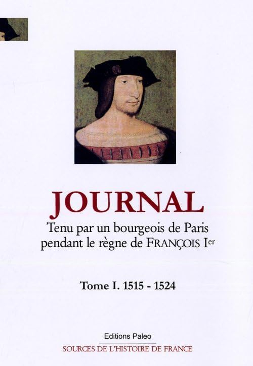 Journal tenu par un bourgeois de Paris pendant le règne de François 1er. Vol. 1. 1515-1524