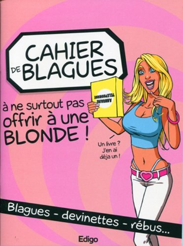 Cahier de blagues à ne surtout pas offrir à une blonde : blagues, devinettes, rébus...